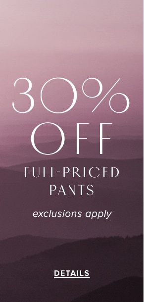 30% Off Full-Priced Pants. Exclusions Apply. See Details.
