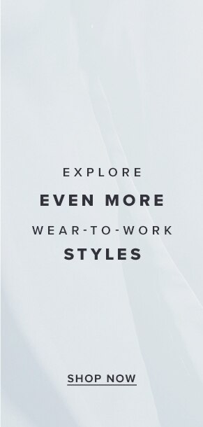 Explore even more wear-to-work styles. Shop now.