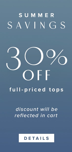 Summer Savings: 30% off full-priced tops. Discount will be reflected in cart. See Details.
