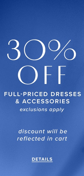30% Off Full-Priced Dresses & Accessories. See Details.