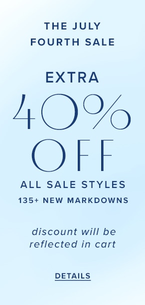 The July Fourth Sale: Extra 40% Off All Sale Styles. 135+ new markdowns. Discount will be reflected in cart. See Details.