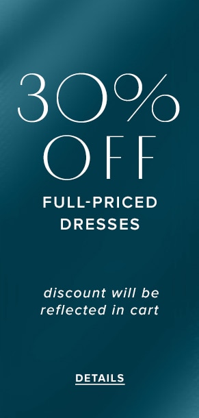 30% Off Full-Priced Dresses. Discount will be reflected in cart. See Details.