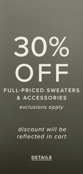 30% Off Full-Priced Sweaters & Accessories. Discount will be reflected in cart. See Details.