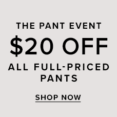 The Pant Event: $20 off all full-priced pants. Shop now.
