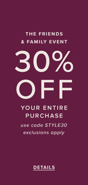The friends & family event: 30% off your entire purchase. Use code STYLE30. Exclusions apply. See Details.