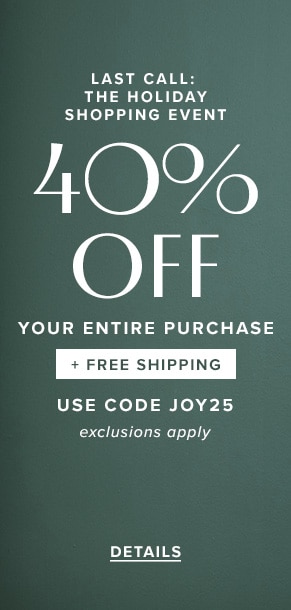 Last call: The holiday shopping event. 40% off your entire purchase + free shipping. Use code JOY25. Exclusions apply. See details.