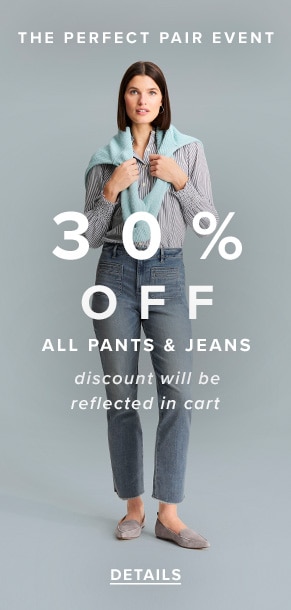 The perfect pair event: 30% off all pants & jeans. Discount will be reflected in cart. See Details.