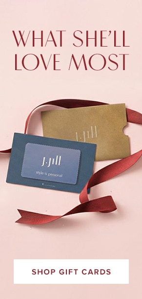 What She'll Love Most. The J.Jill gift card & e-gift card. Shop gift cards.