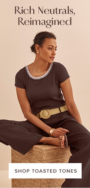 Rich neutrals, reimagined. Shop toasted tones.