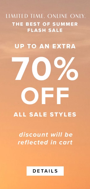 Limited time. Online only. The best of summer flash sale: Up to an extra 70% off all sale styles. Discount will be reflected in cart. See details.