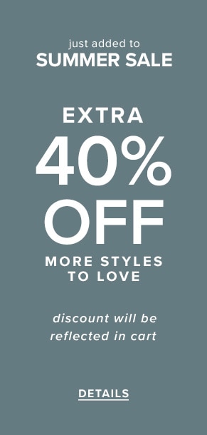 Just added to summer sale: Extra 40% off more styles to love. Discount will be reflected in cart. See details.