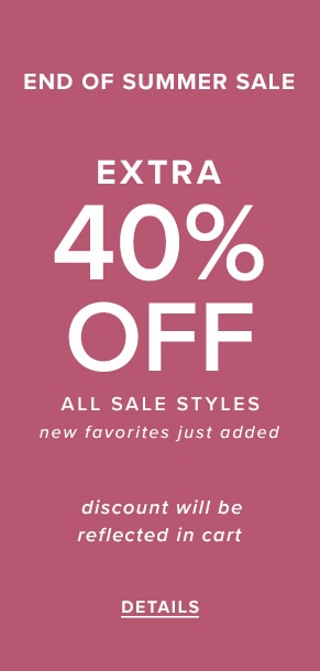 End of summer sale: Extra 40% off all sale styles. New favorites just added. Discount will be reflected in cart. See details.