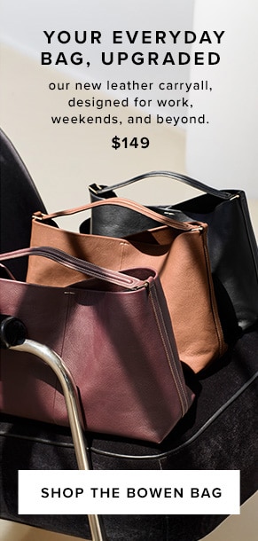 Your everyday bag, upgraded. Our new leather carryall, designed for work, weekends, and beyond. $149. Shop the Bowen Bag.