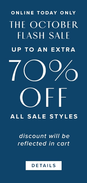 Online today only: The October flash sale. Up to an extra 70% off all sale styles. Discount will be reflected in cart. See details.