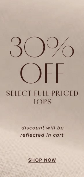 30% off select full-priced tops. Discount will be reflected in cart. Shop now.