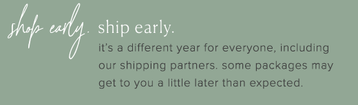 Shop early, ship early. Some packages may get to you a little later than expected »