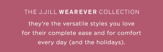 They’re the versatile styles you love for their complete ease and for comfort every day (and the holidays) »