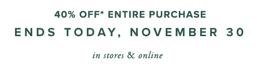 ENJOY 40% OFF ENTIRE PURCHASE - ENDS TODAY, NOVEMBER 30, 2020