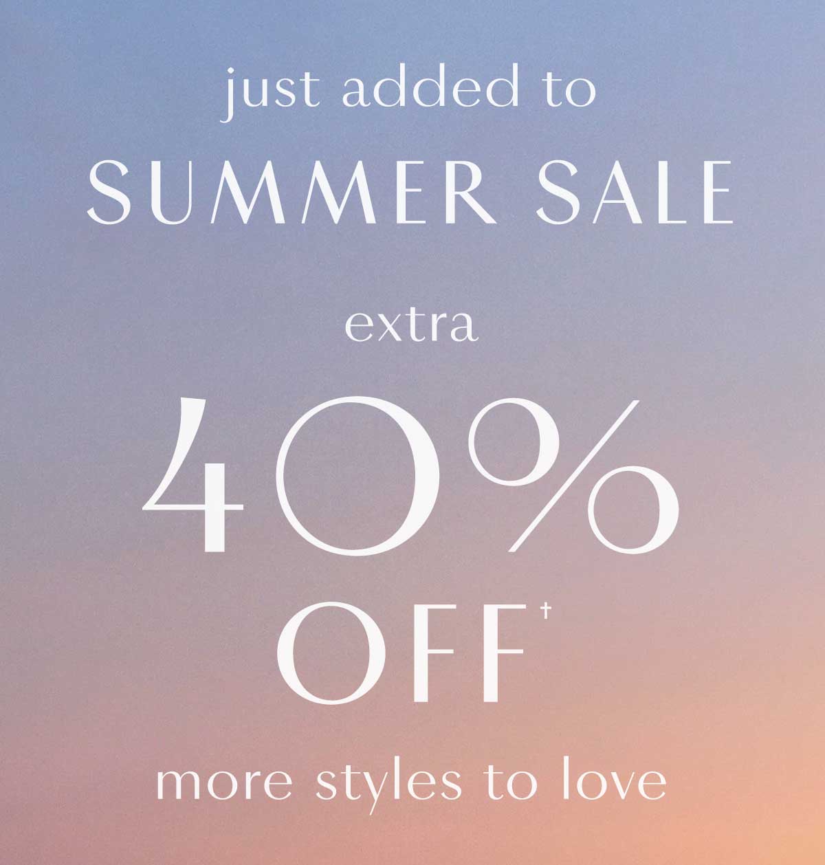 Just added to summer sale: Extra 40% off more styles to love through September 7, 2026